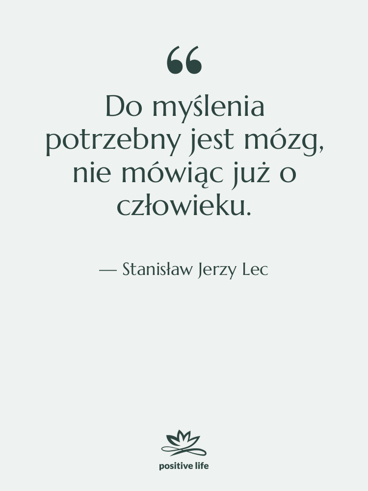 Cytat: Stanisław Jerzy Lec - Do myślenia potrzebny jest mózg,…