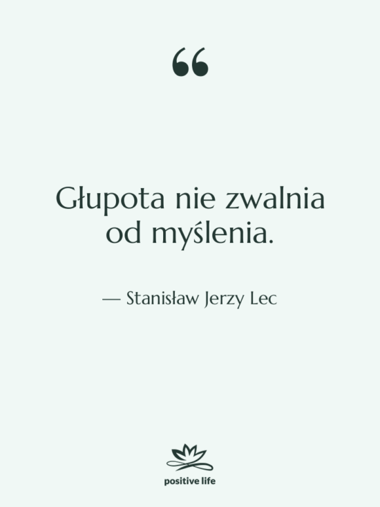 Cytat: Stanisław Jerzy Lec - Głupota nie zwalnia od myślenia.