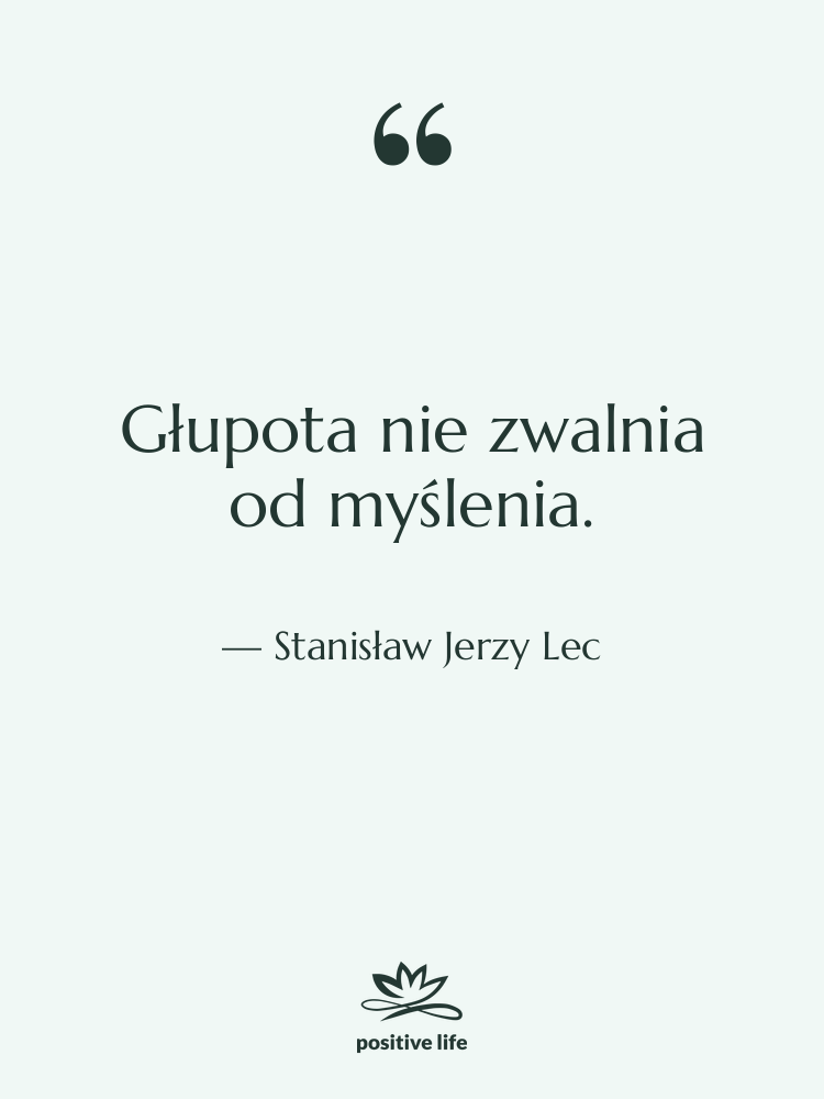 Cytat: Stanisław Jerzy Lec - Głupota nie zwalnia od myślenia.