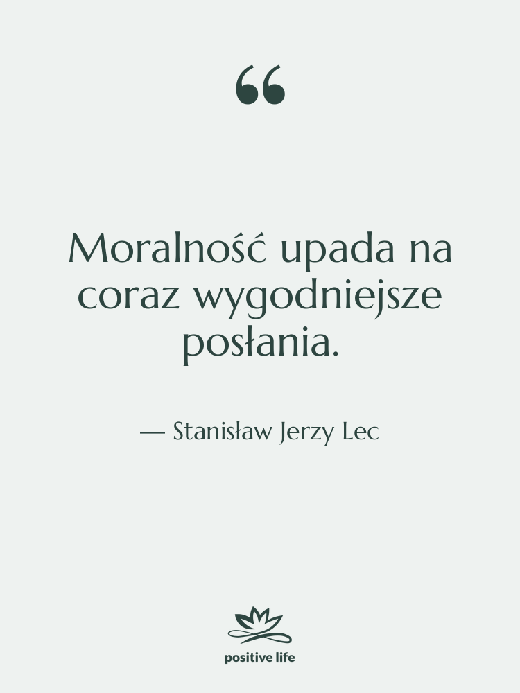 Cytat: Stanisław Jerzy Lec - Moralność upada na coraz wygodniejsze…