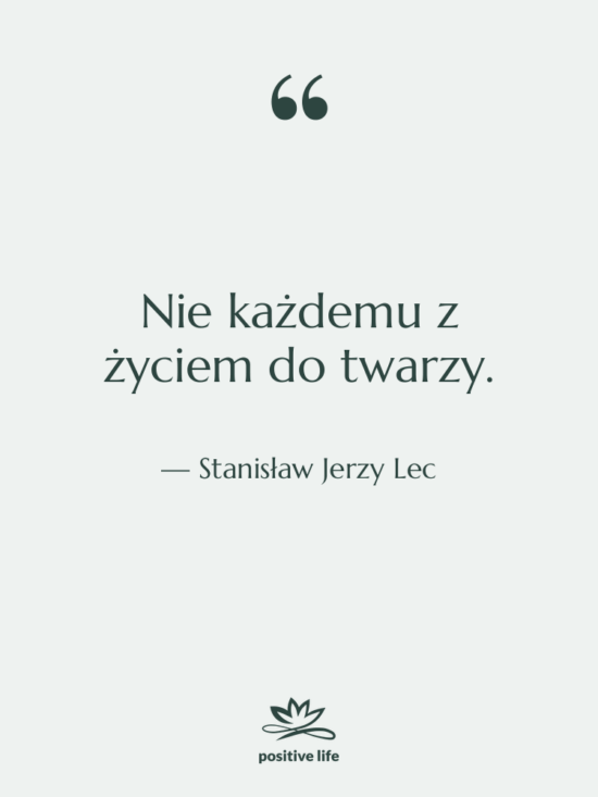 Cytat: Stanisław Jerzy Lec - Nie każdemu z życiem do…