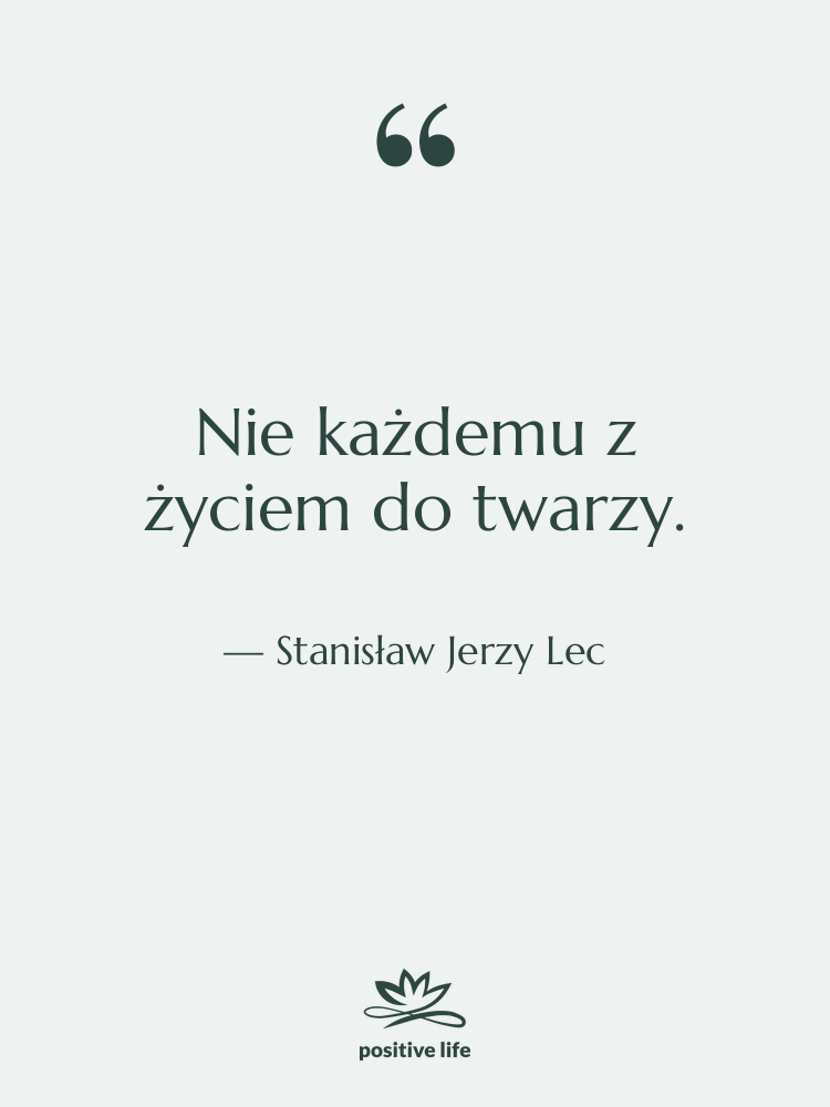 Cytat: Stanisław Jerzy Lec - Nie każdemu z życiem do…