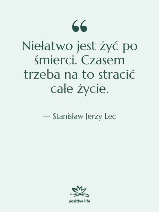 Cytat: Stanisław Jerzy Lec - Niełatwo jest żyć po śmierci.…