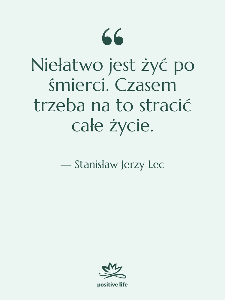 Cytat: Stanisław Jerzy Lec - Niełatwo jest żyć po śmierci.…