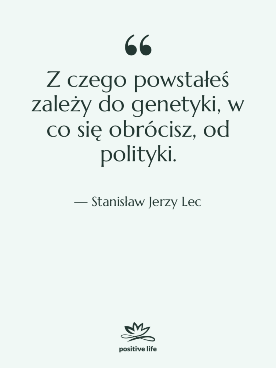 Cytat: Stanisław Jerzy Lec - Z czego powstałeś zależy do…