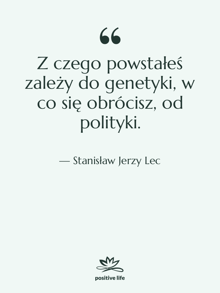 Cytat: Stanisław Jerzy Lec - Z czego powstałeś zależy do…