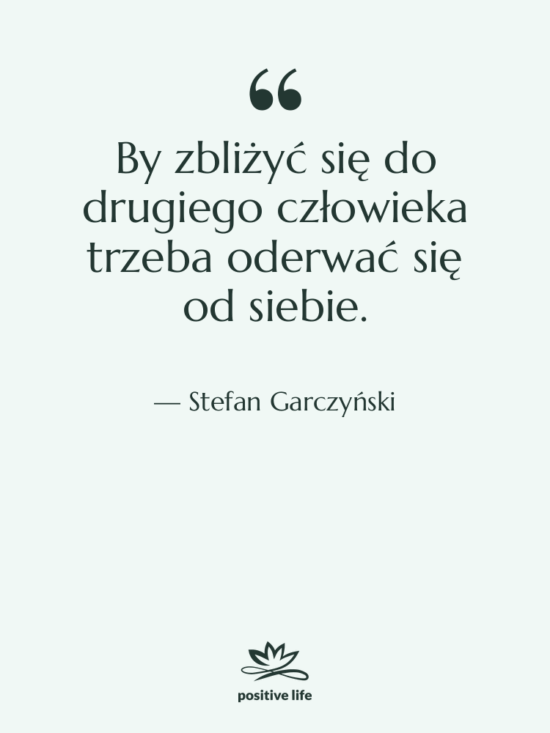 Cytat: Stefan Garczyński - By zbliżyć się do drugiego…