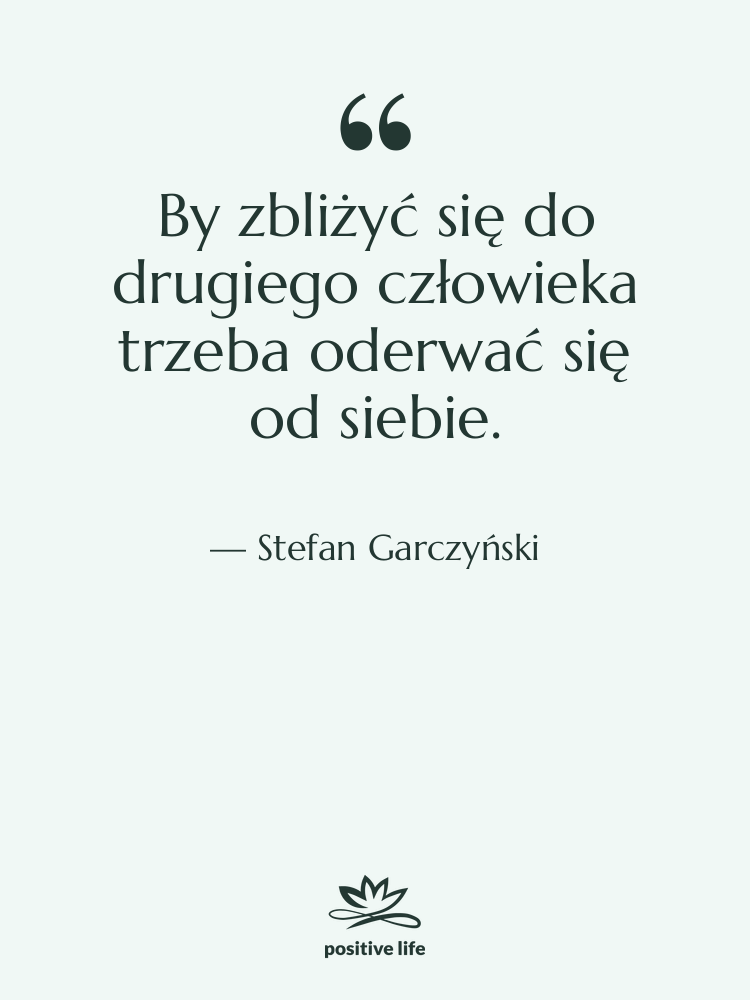Cytat: Stefan Garczyński - By zbliżyć się do drugiego…