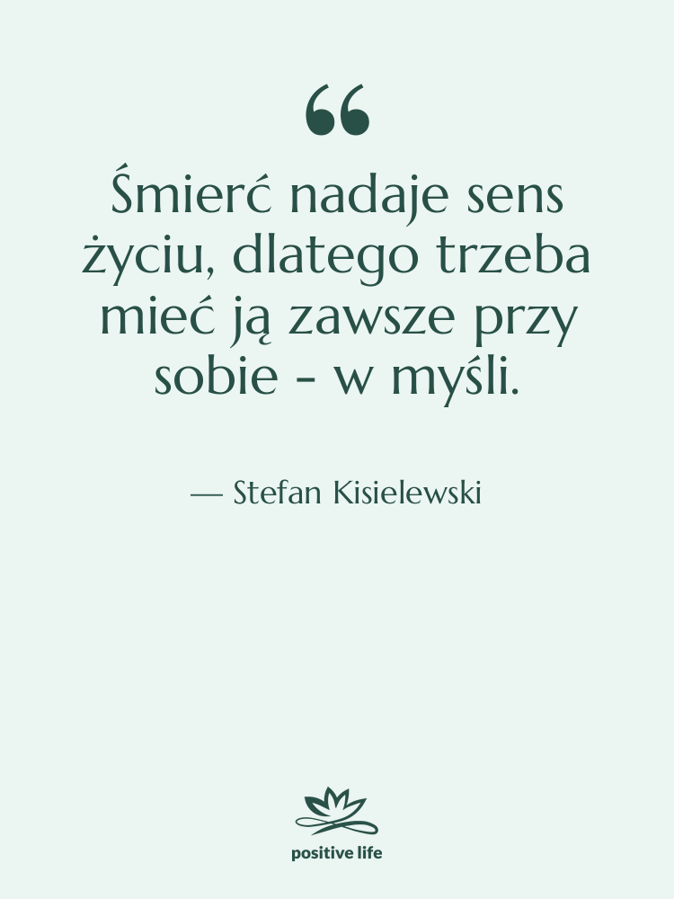 Cytat: Stefan Kisielewski - Śmierć nadaje sens życiu, dlatego…