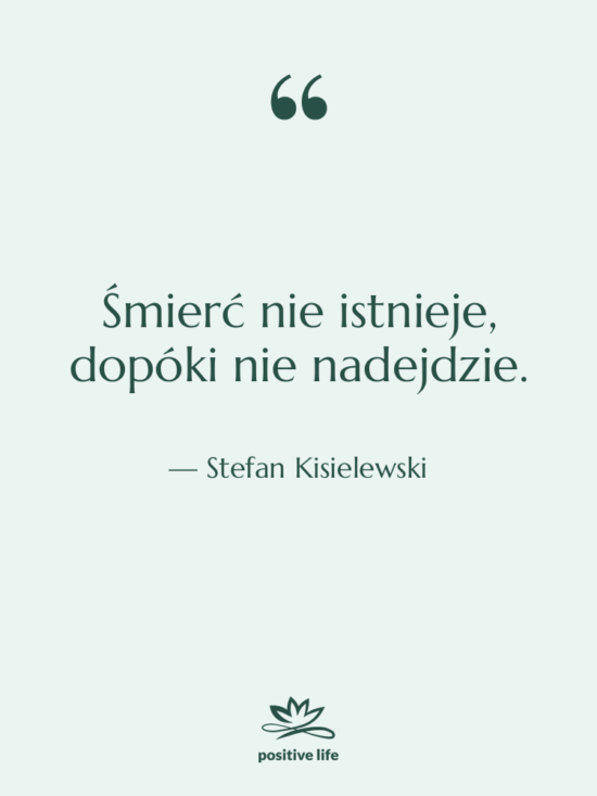Cytat: Stefan Kisielewski - Śmierć nie istnieje, dopóki nie…