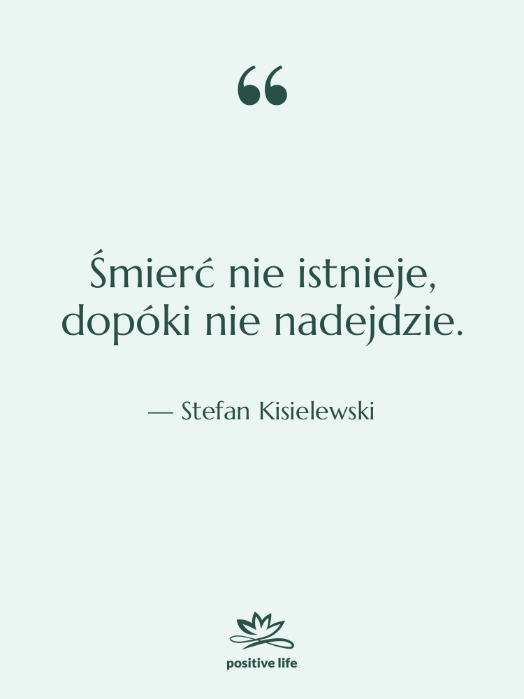 Cytat: Stefan Kisielewski - Śmierć nie istnieje, dopóki nie…