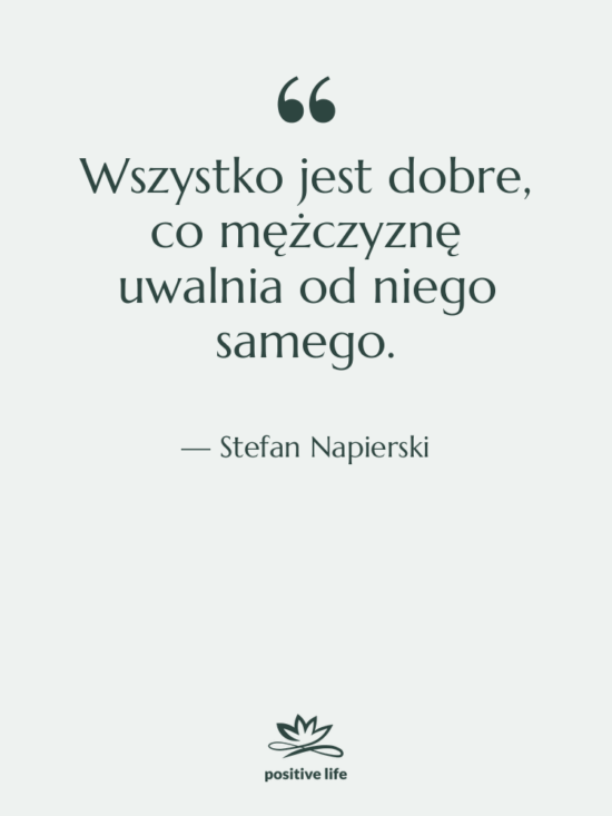 Cytat: Stefan Napierski - Wszystko jest dobre, co mężczyznę…