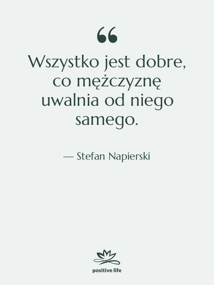 Cytat: Stefan Napierski - Wszystko jest dobre, co mężczyznę…