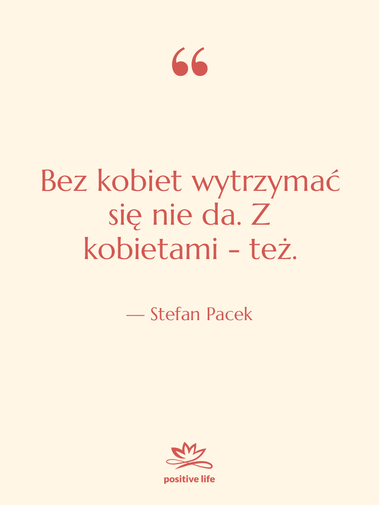 Cytat: Stefan Pacek - Bez kobiet wytrzymać się nie…