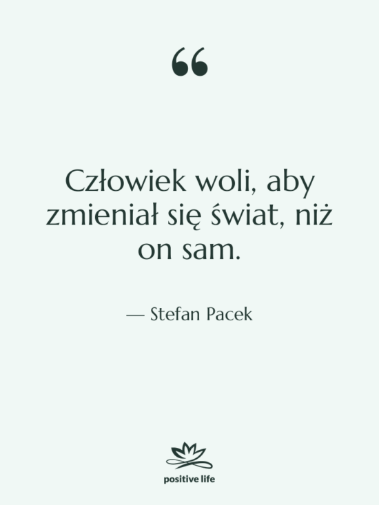 Cytat: Stefan Pacek - Człowiek woli, aby zmieniał się…