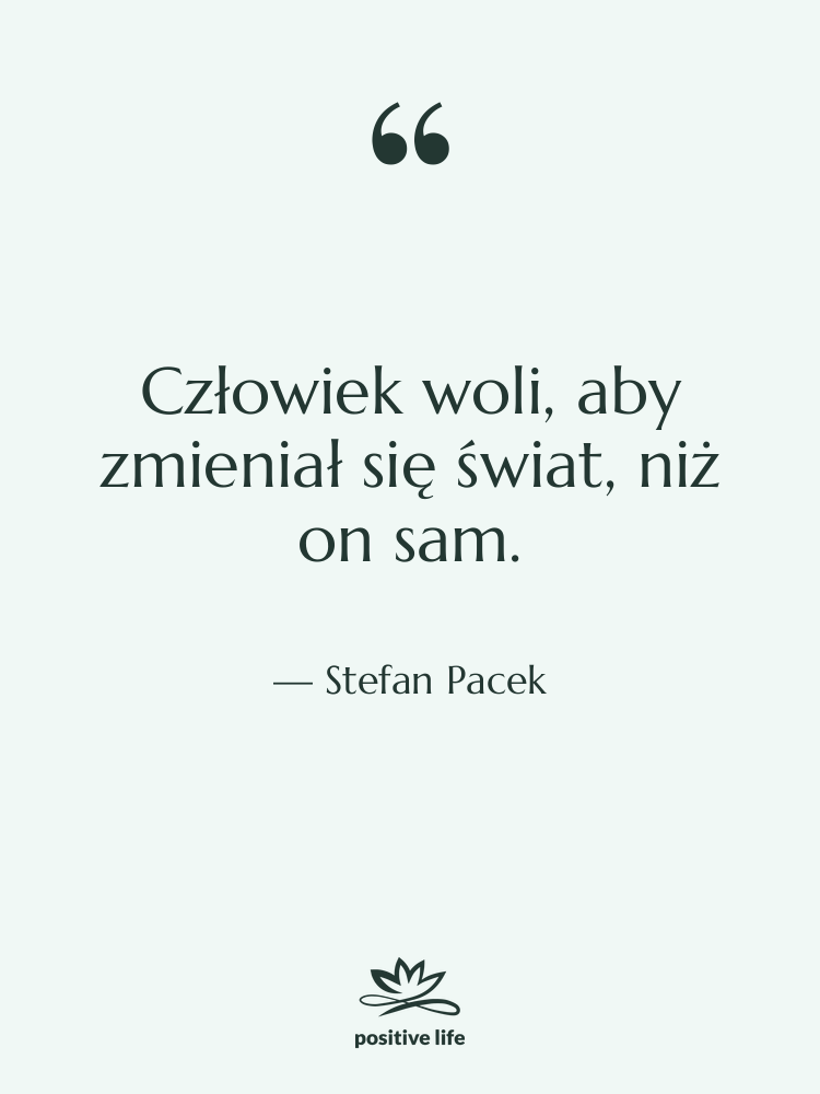 Cytat: Stefan Pacek - Człowiek woli, aby zmieniał się…