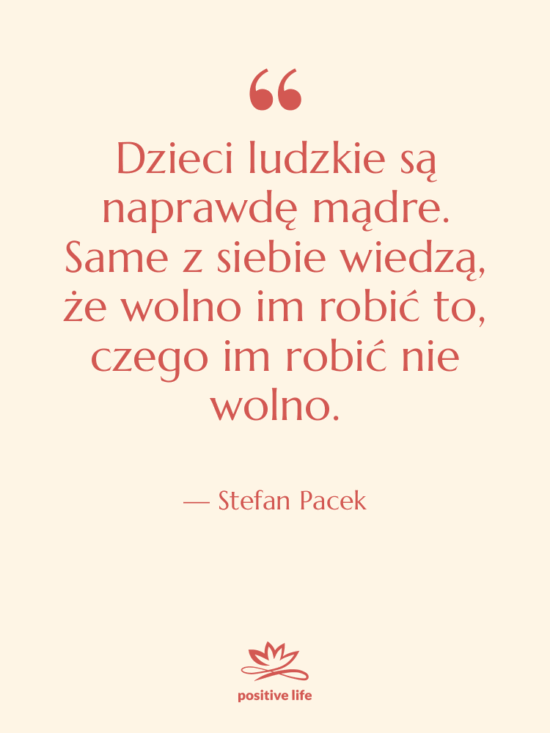 Cytat: Stefan Pacek - Dzieci ludzkie są naprawdę mądre.…