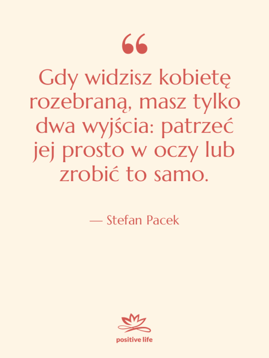 Cytat: Stefan Pacek - Gdy widzisz kobietę rozebraną, masz…