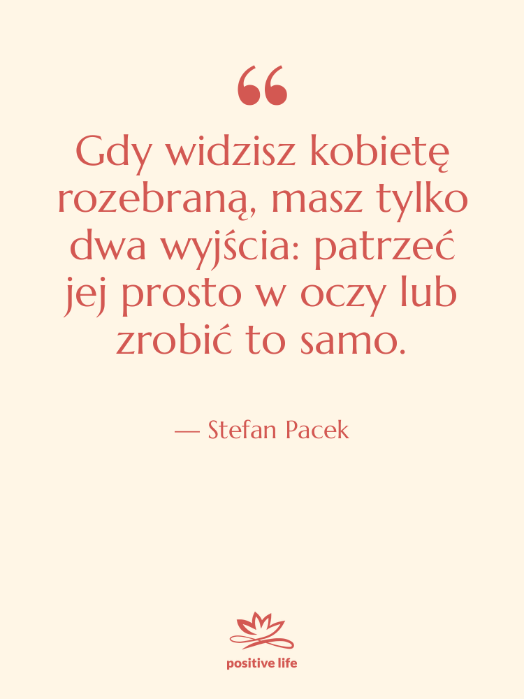 Cytat: Stefan Pacek - Gdy widzisz kobietę rozebraną, masz…