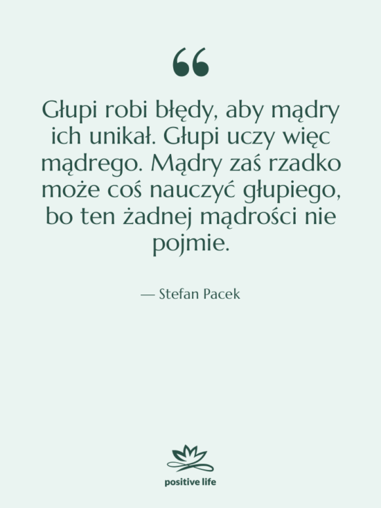 Cytat: Stefan Pacek - Głupi robi błędy, aby mądry…
