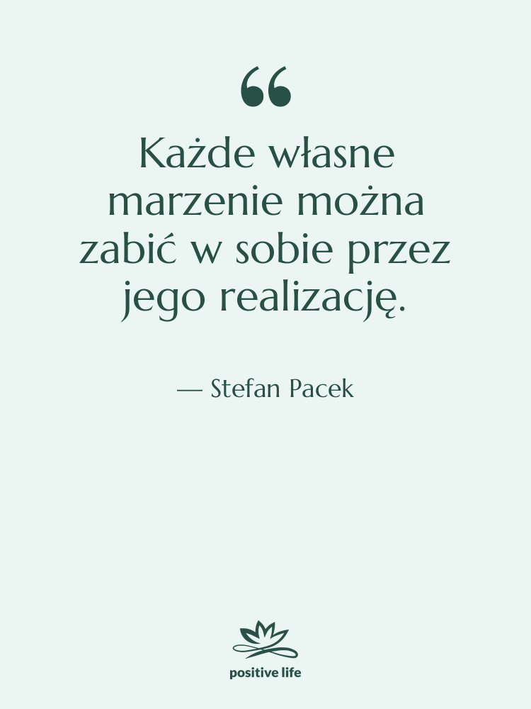 Cytat: Stefan Pacek - Każde własne marzenie można zabić…