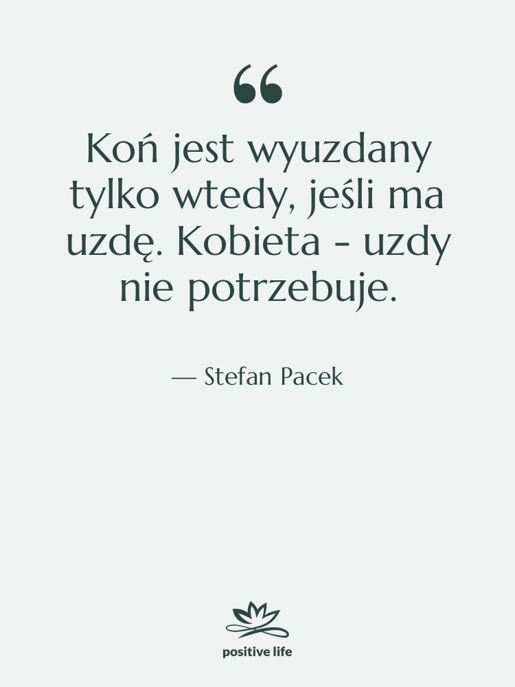 Cytat: Stefan Pacek - Koń jest wyuzdany tylko wtedy,…