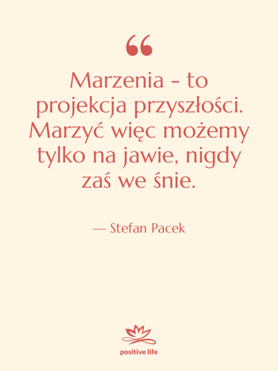 Cytat: Stefan Pacek - Marzenia - to projekcja przyszłości.…