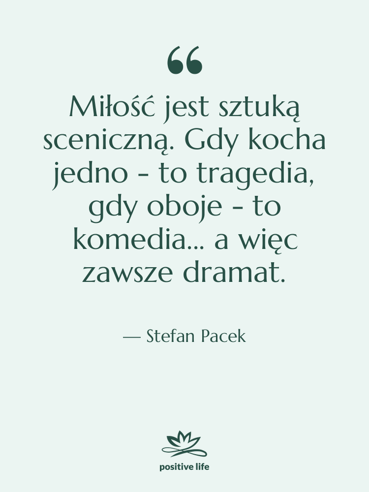 Cytat: Stefan Pacek - Miłość jest sztuką sceniczną. Gdy…