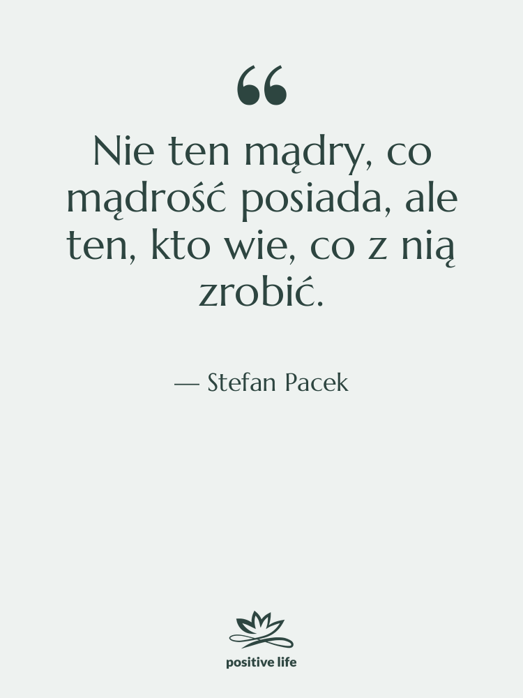 Cytat: Stefan Pacek - Nie ten mądry, co mądrość…