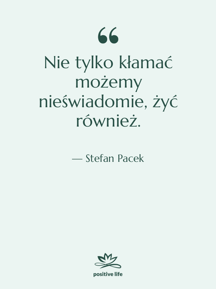 Cytat: Stefan Pacek - Nie tylko kłamać możemy nieświadomie,…