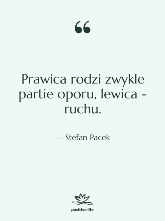 Cytat: Stefan Pacek - Prawica rodzi zwykle partie oporu,…