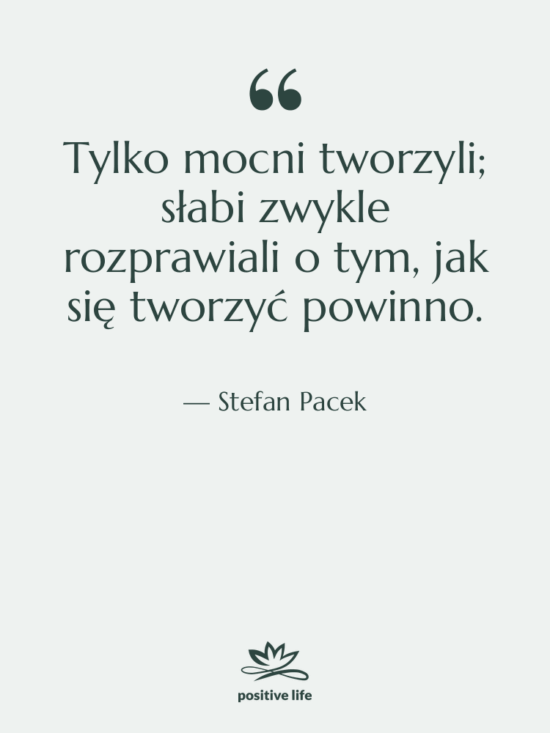 Cytat: Stefan Pacek - Tylko mocni tworzyli; słabi zwykle…