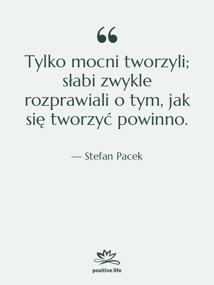 Cytat: Stefan Pacek - Tylko mocni tworzyli; słabi zwykle…