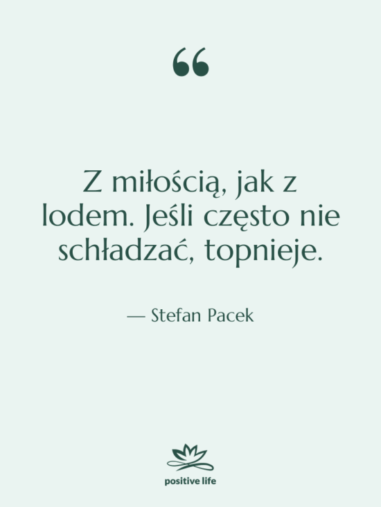 Cytat: Stefan Pacek - Z miłością, jak z lodem.…