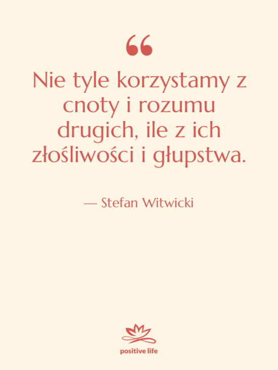 Cytat: Stefan Witwicki - Nie tyle korzystamy z cnoty…