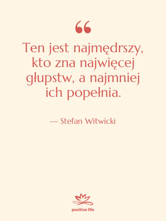 Cytat: Stefan Witwicki - Ten jest najmędrszy, kto zna…