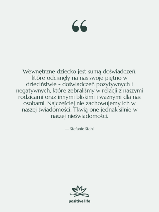 Cytat: Stefanie Stahl - Wewnętrzne dziecko jest sumą doświadczeń,…