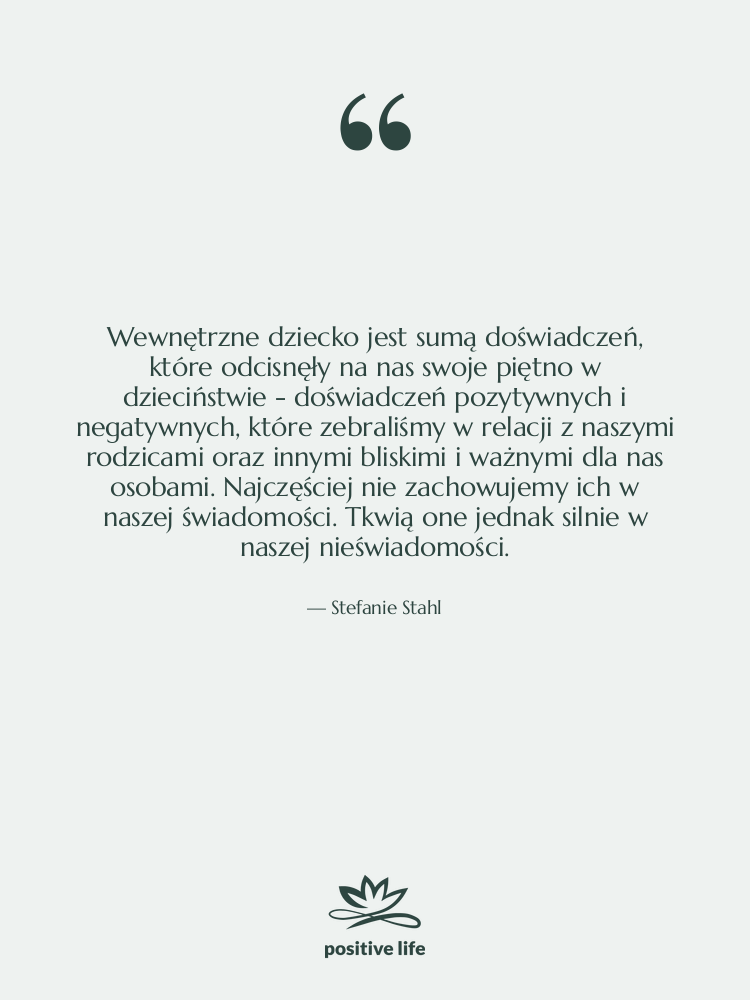 Cytat: Stefanie Stahl - Wewnętrzne dziecko jest sumą doświadczeń,…