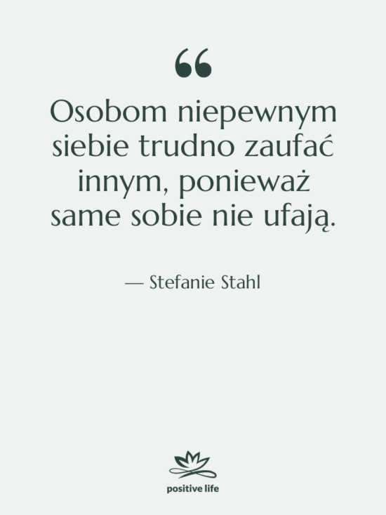 Cytat: Stefanie Stahl - Osobom niepewnym siebie trudno zaufać…