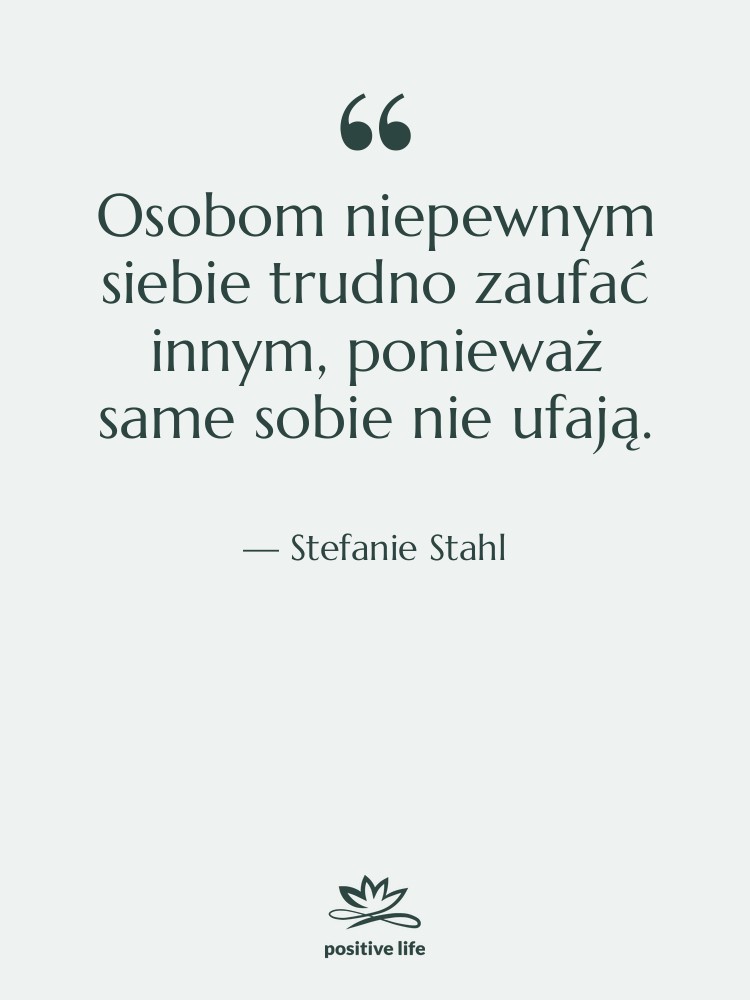 Cytat: Stefanie Stahl - Osobom niepewnym siebie trudno zaufać…