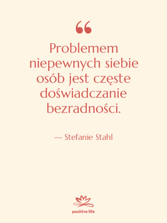 Cytat: Stefanie Stahl - Problemem niepewnych siebie osób jest…