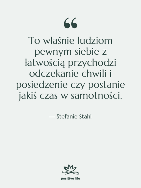 Cytat: Stefanie Stahl - To właśnie ludziom pewnym siebie…