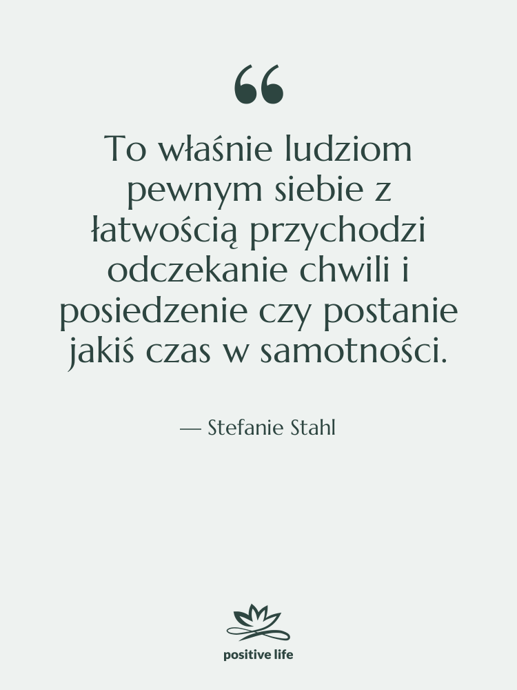 Cytat: Stefanie Stahl - To właśnie ludziom pewnym siebie…