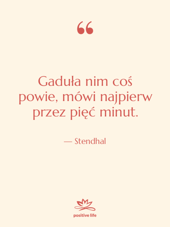 Cytat: Stendhal - Gaduła nim coś powie, mówi…