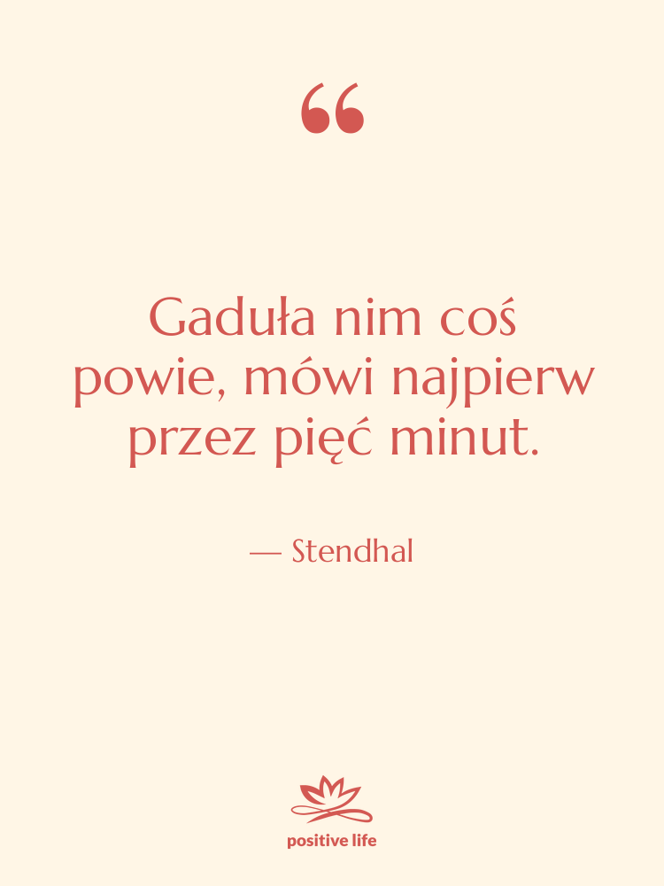 Cytat: Stendhal - Gaduła nim coś powie, mówi…