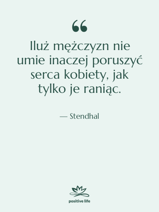 Cytat: Stendhal - Iluż mężczyzn nie umie inaczej…