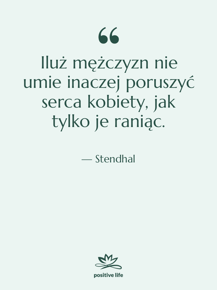 Cytat: Stendhal - Iluż mężczyzn nie umie inaczej…