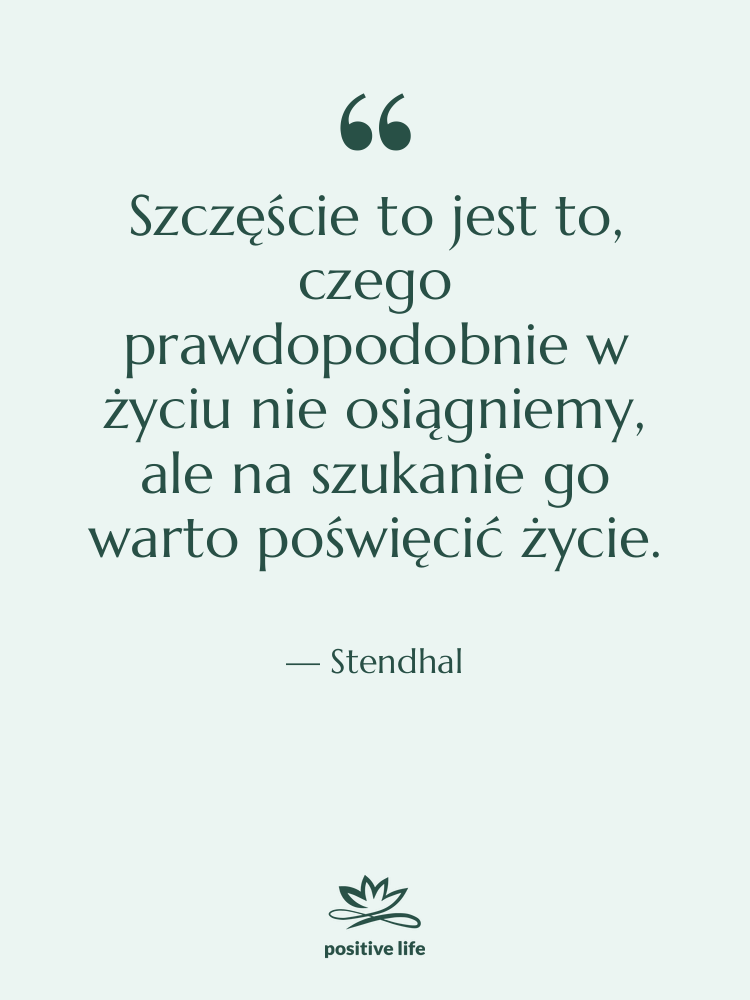 Cytat: Stendhal - Szczęście to jest to, czego…