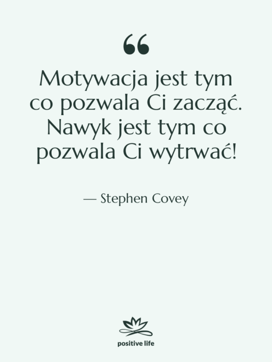 Cytat: Stephen Covey - Motywacja jest tym co pozwala…