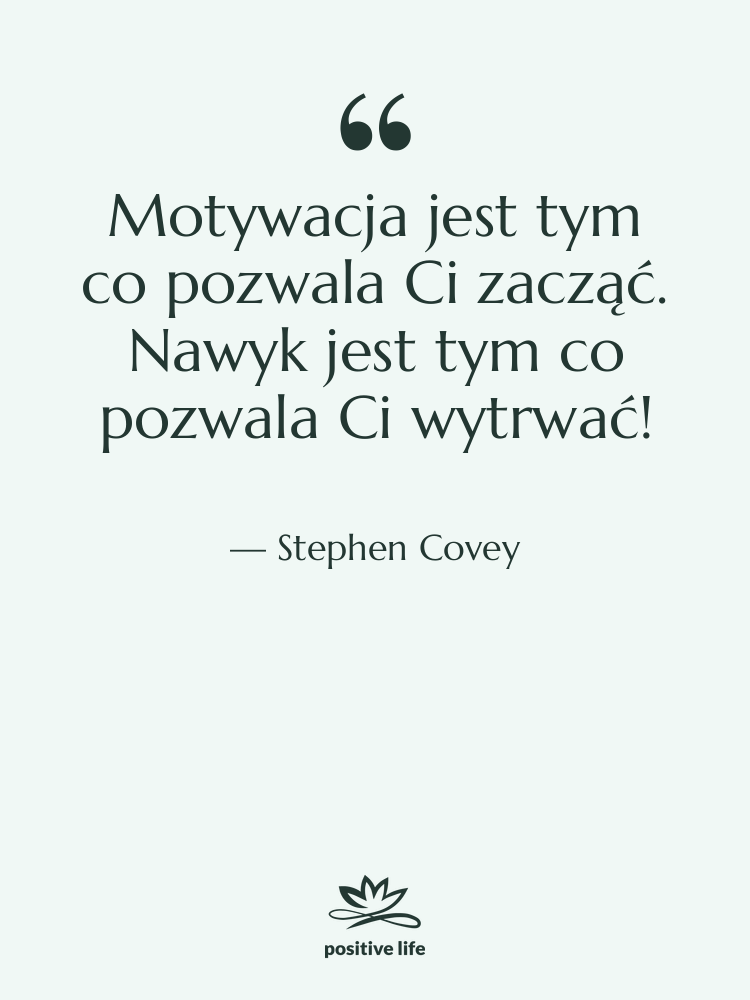 Cytat: Stephen Covey - Motywacja jest tym co pozwala…